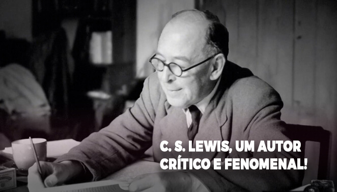 C.S. Lewis, um autor crítico e fenomenal.